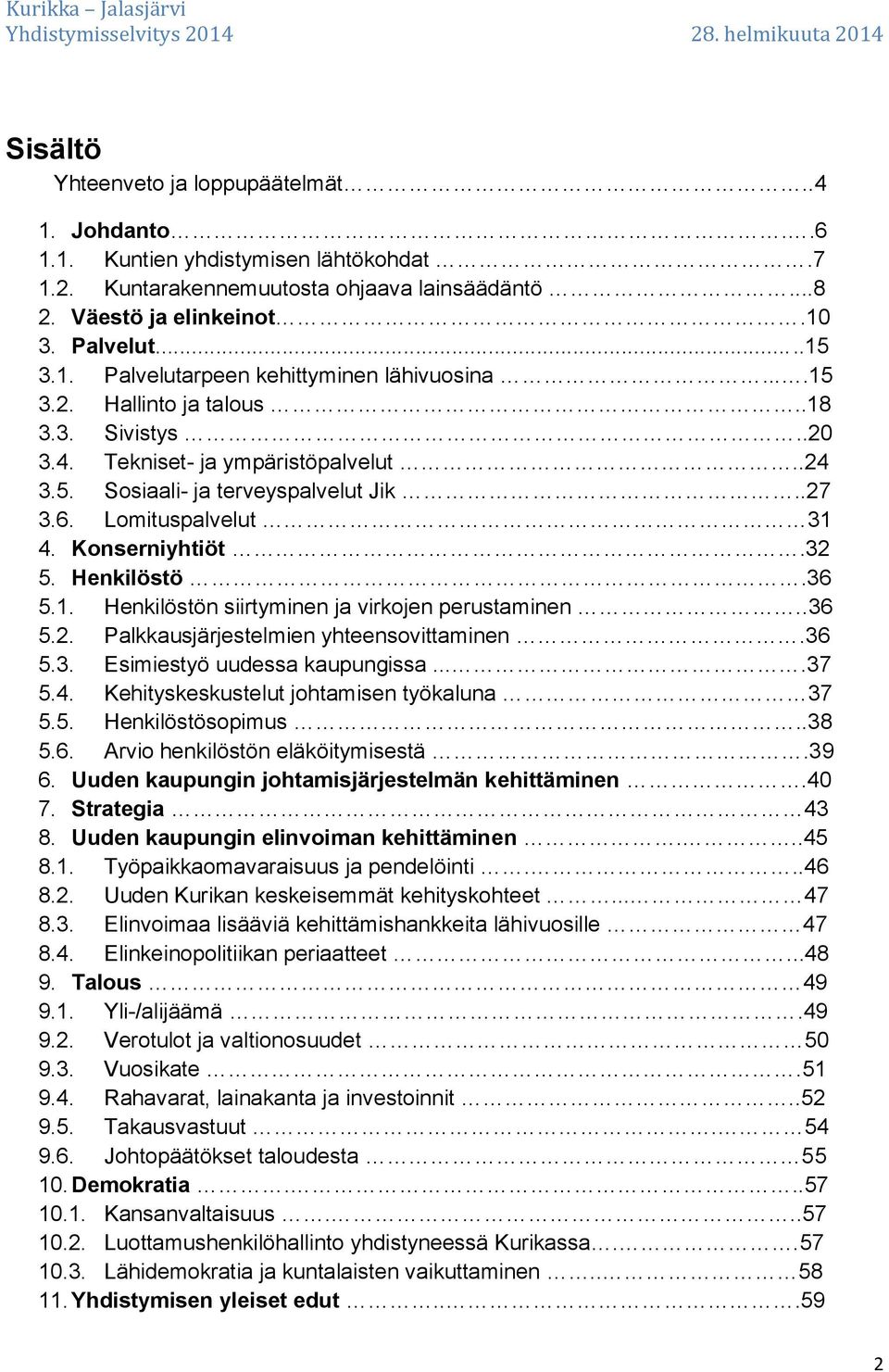 .36 5.2. Palkkausjärjestelmien yhteensovittaminen.36 5.3. Esimiestyö uudessa kaupungissa....37 5.4. Kehityskeskustelut johtamisen työkaluna 37 5.5. Henkilöstösopimus..38 5.6. Arvio henkilöstön eläköitymisestä.