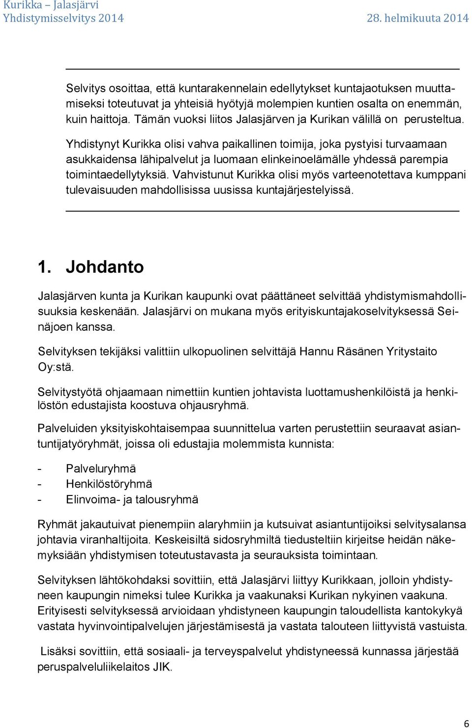 Yhdistynyt Kurikka olisi vahva paikallinen toimija, joka pystyisi turvaamaan asukkaidensa lähipalvelut ja luomaan elinkeinoelämälle yhdessä parempia toimintaedellytyksiä.