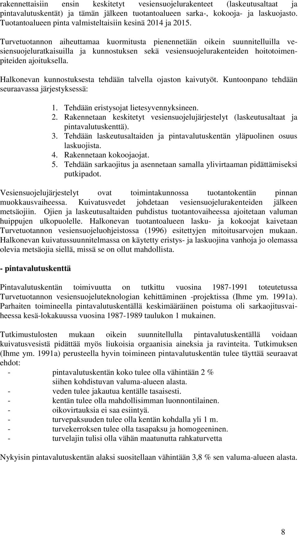 Turvetuotannon aiheuttamaa kuormitusta pienennetään oikein suunnitelluilla vesiensuojeluratkaisuilla ja kunnostuksen sekä vesiensuojelurakenteiden hoitotoimenpiteiden ajoituksella.