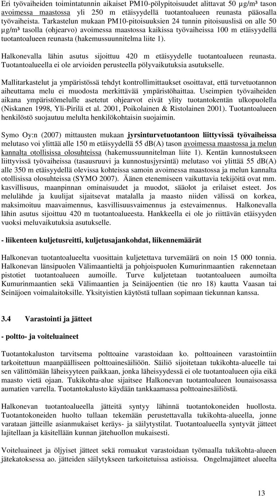 (hakemussuunnitelma liite 1). Halkonevalla lähin asutus sijoittuu 420 m etäisyydelle tuotantoalueen reunasta. Tuotantoalueella ei ole arvioiden perusteella pölyvaikutuksia asutukselle.