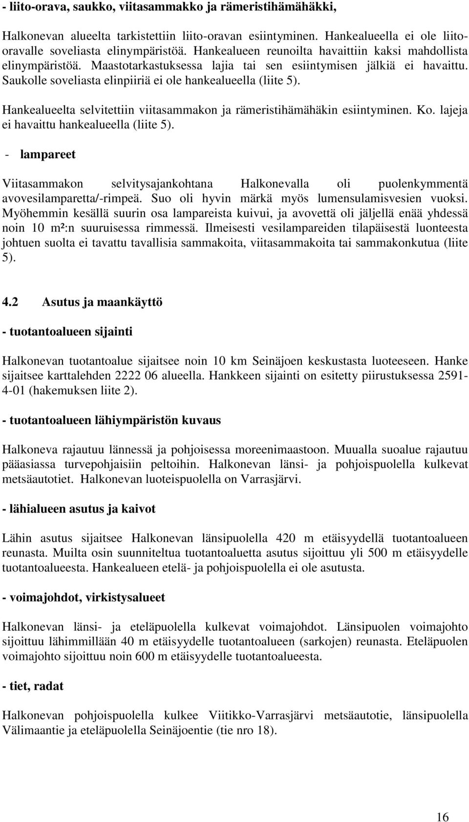 Hankealueelta selvitettiin viitasammakon ja rämeristihämähäkin esiintyminen. Ko. lajeja ei havaittu hankealueella (liite 5).