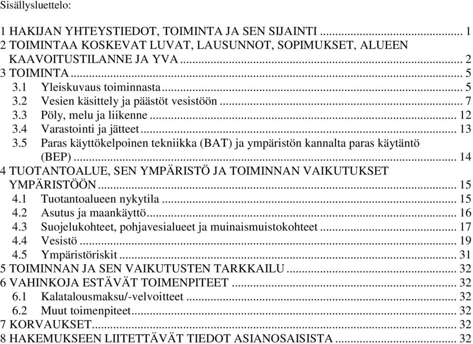 5 Paras käyttökelpoinen tekniikka (BAT) ja ympäristön kannalta paras käytäntö (BEP)... 14 4 TUOTANTOALUE, SEN YMPÄRISTÖ JA TOIMINNAN VAIKUTUKSET YMPÄRISTÖÖN... 15 4.1 Tuotantoalueen nykytila... 15 4.2 Asutus ja maankäyttö.