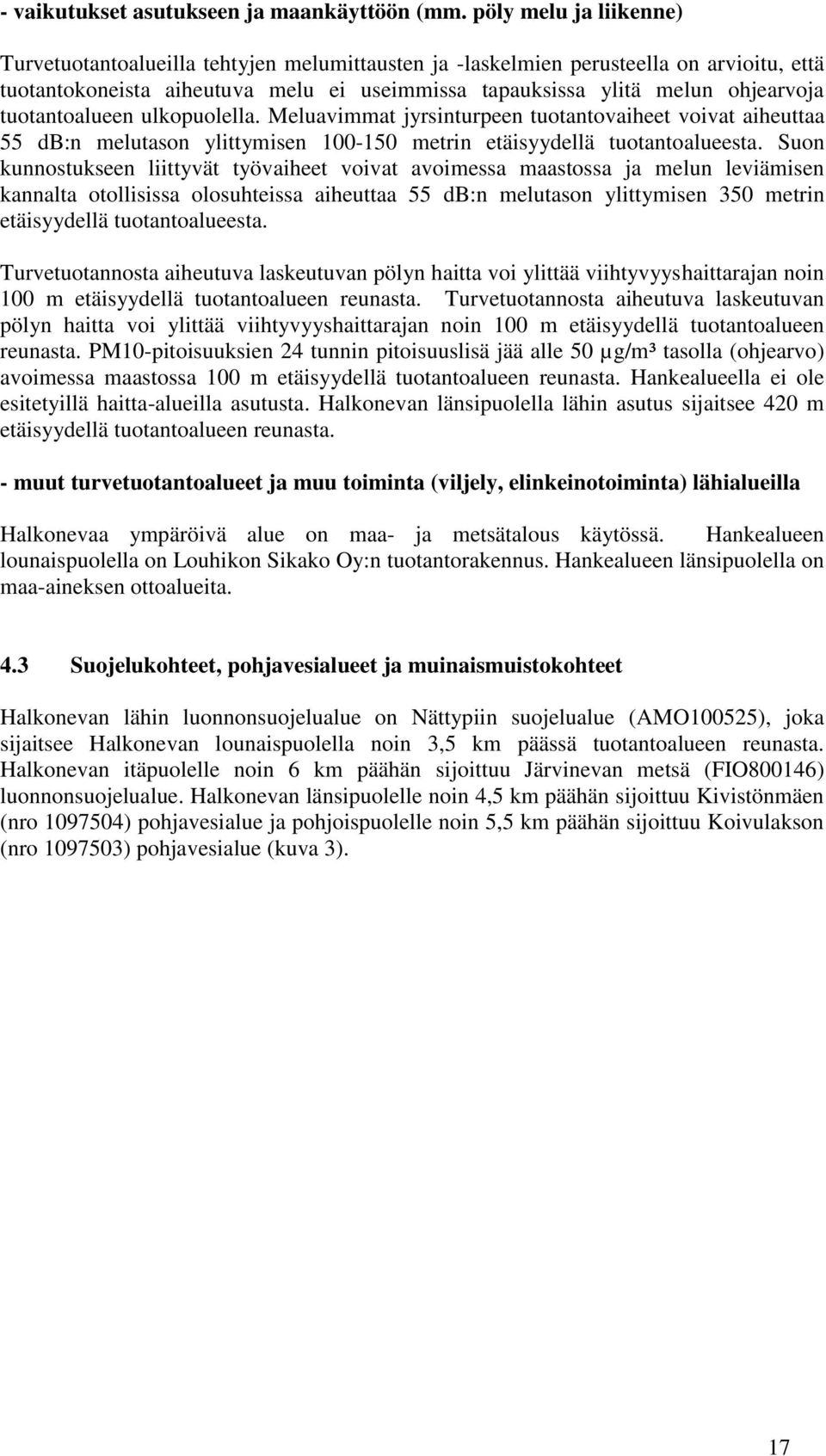 tuotantoalueen ulkopuolella. Meluavimmat jyrsinturpeen tuotantovaiheet voivat aiheuttaa 55 db:n melutason ylittymisen 100-150 metrin etäisyydellä tuotantoalueesta.