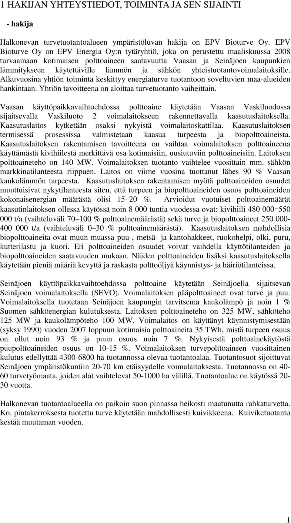 sähkön yhteistuotantovoimalaitoksille. Alkuvuosina yhtiön toiminta keskittyy energiaturve tuotantoon soveltuvien maa-alueiden hankintaan. Yhtiön tavoitteena on aloittaa turvetuotanto vaiheittain.