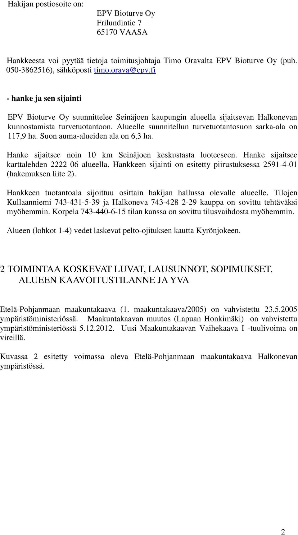 Alueelle suunnitellun turvetuotantosuon sarka-ala on 117,9 ha. Suon auma-alueiden ala on 6,3 ha. Hanke sijaitsee noin 10 km Seinäjoen keskustasta luoteeseen.