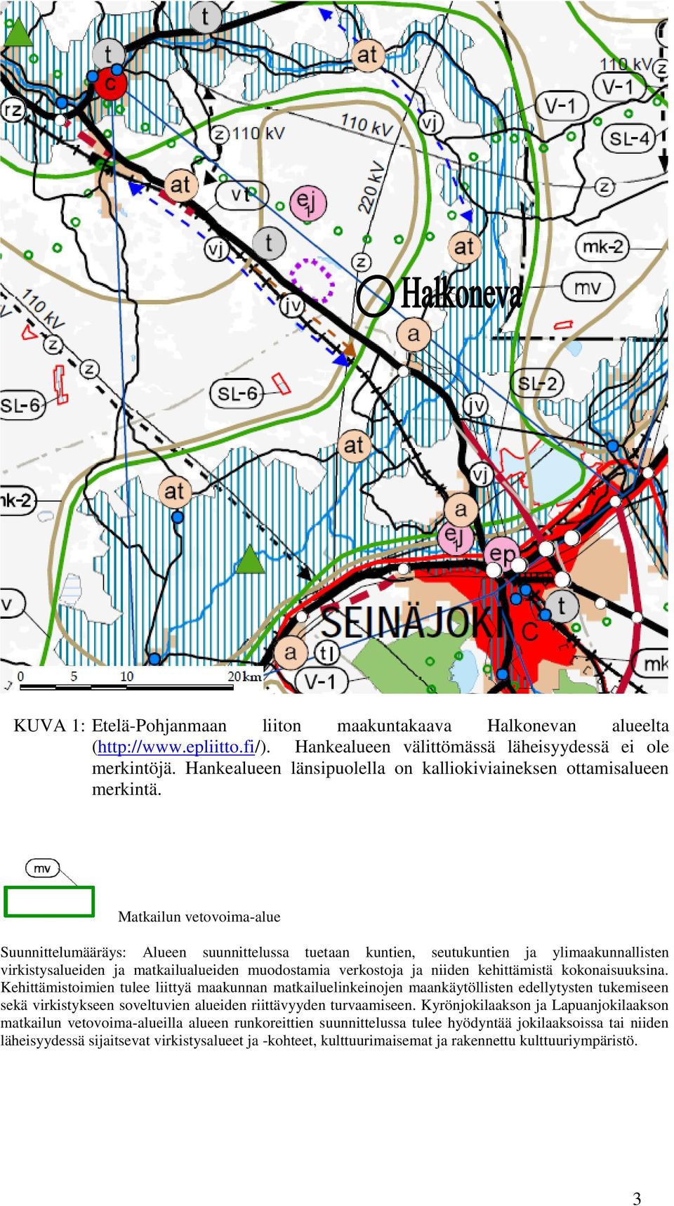 Matkailun vetovoima-alue Suunnittelumääräys: Alueen suunnittelussa tuetaan kuntien, seutukuntien ja ylimaakunnallisten virkistysalueiden ja matkailualueiden muodostamia verkostoja ja niiden