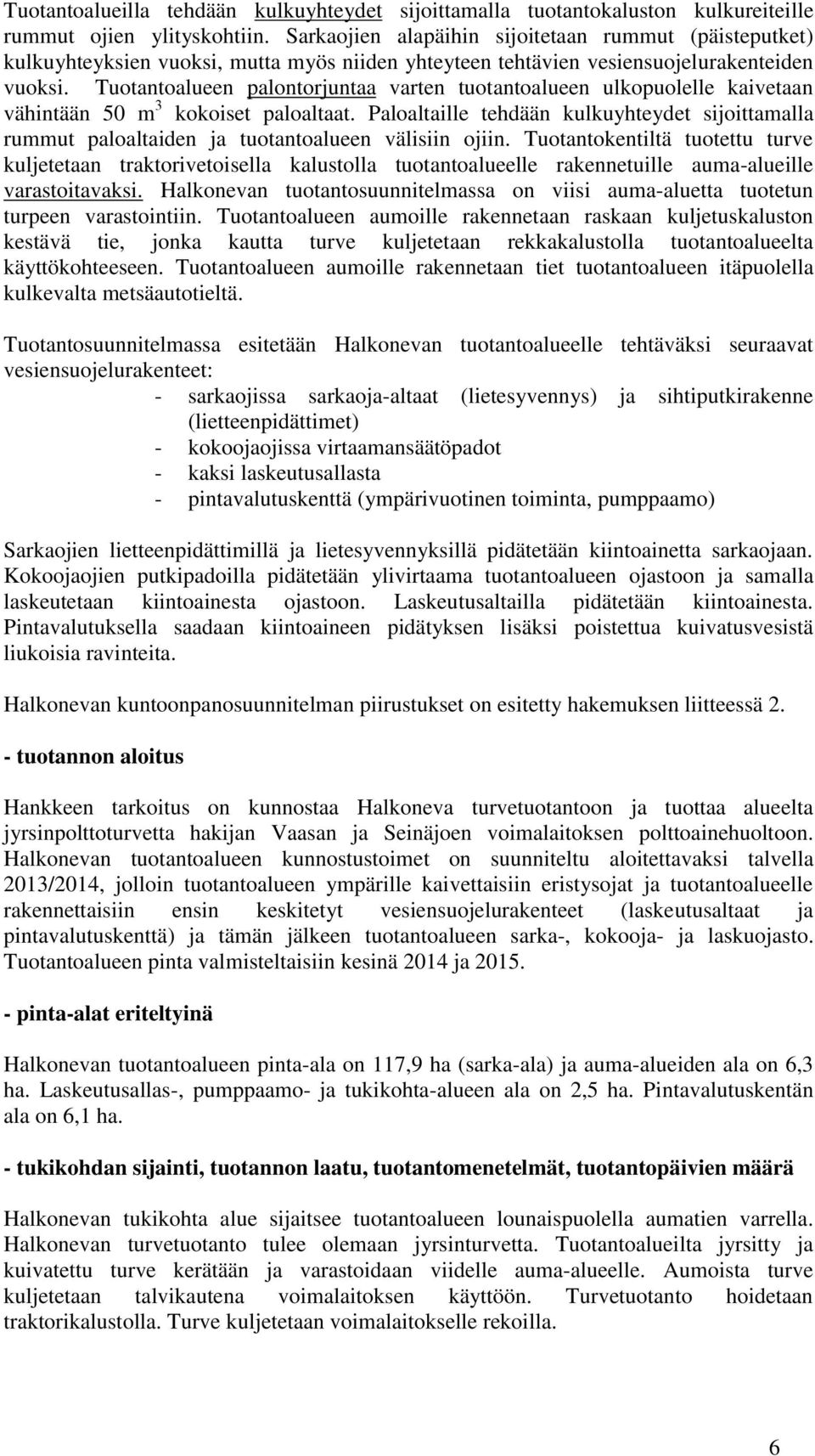 Tuotantoalueen palontorjuntaa varten tuotantoalueen ulkopuolelle kaivetaan vähintään 50 m 3 kokoiset paloaltaat.