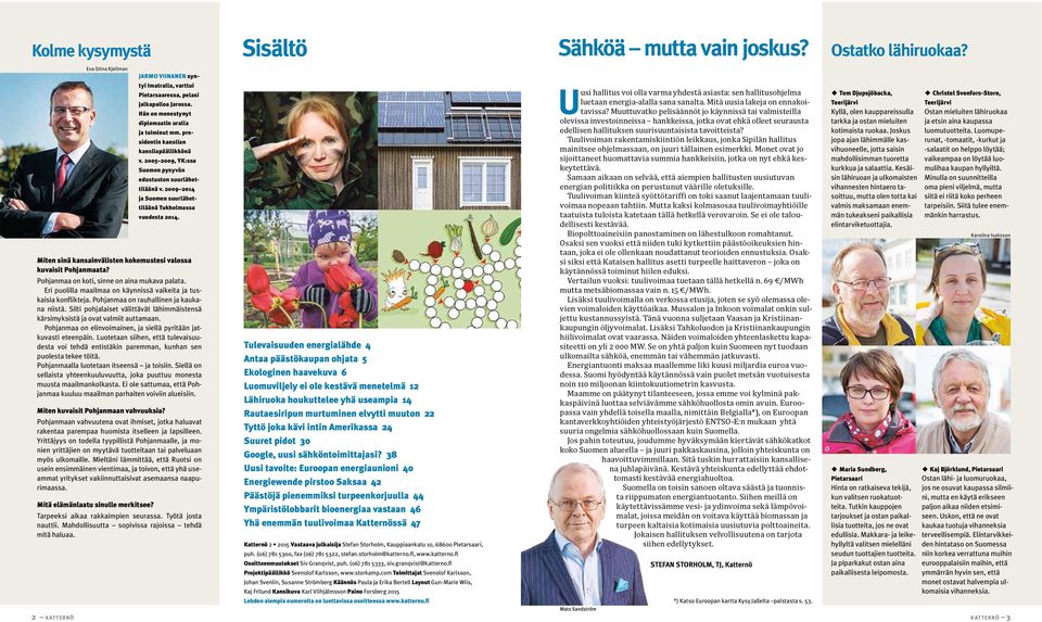 2009 2014 ja Suomen suurlähettiläänä Tukholmassa vuodesta 2014. Miten sinä kansainvälisten kokemustesi valossa kuvaisit Pohjanmaata? Pohjanmaa on koti, sinne on aina mukava palata.