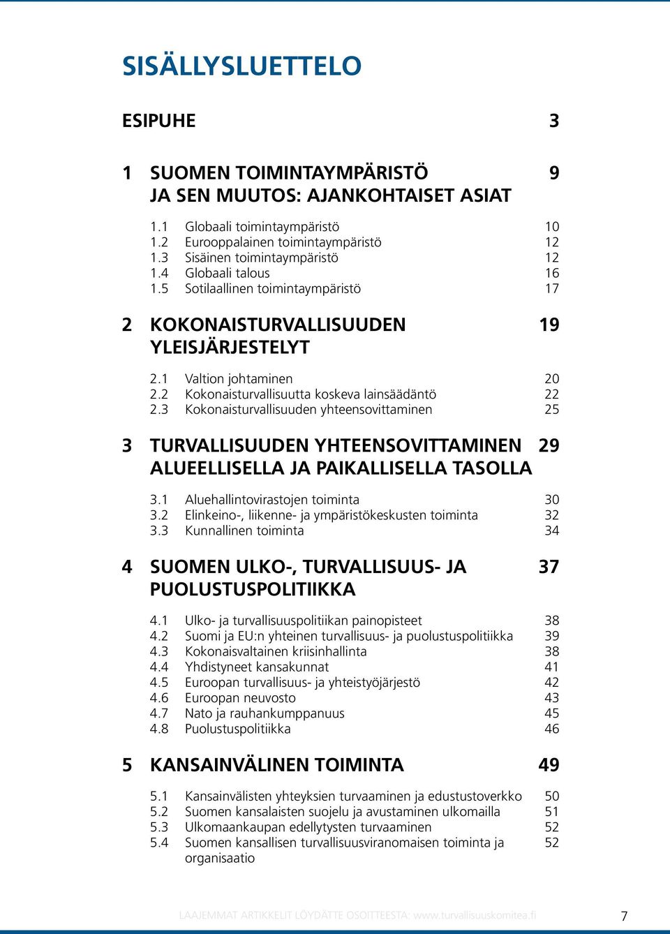 2 Kokonaisturvallisuutta koskeva lainsäädäntö 22 2.3 Kokonaisturvallisuuden yhteensovittaminen 25 3 TURVALLISUUDEN YHTEENSOVITTAMINEN 29 ALUEELLISELLA JA PAIKALLISELLA TASOLLA 3.