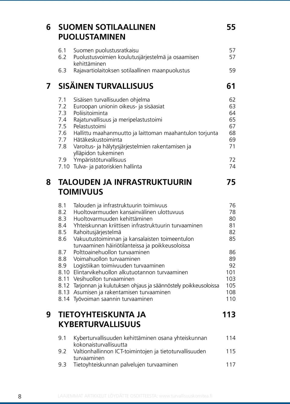 4 Rajaturvallisuus ja meripelastustoimi 65 7.5 Pelastustoimi 67 7.6 Hallittu maahanmuutto ja laittoman maahantulon torjunta 68 7.7 Hätäkeskustoiminta 69 7.