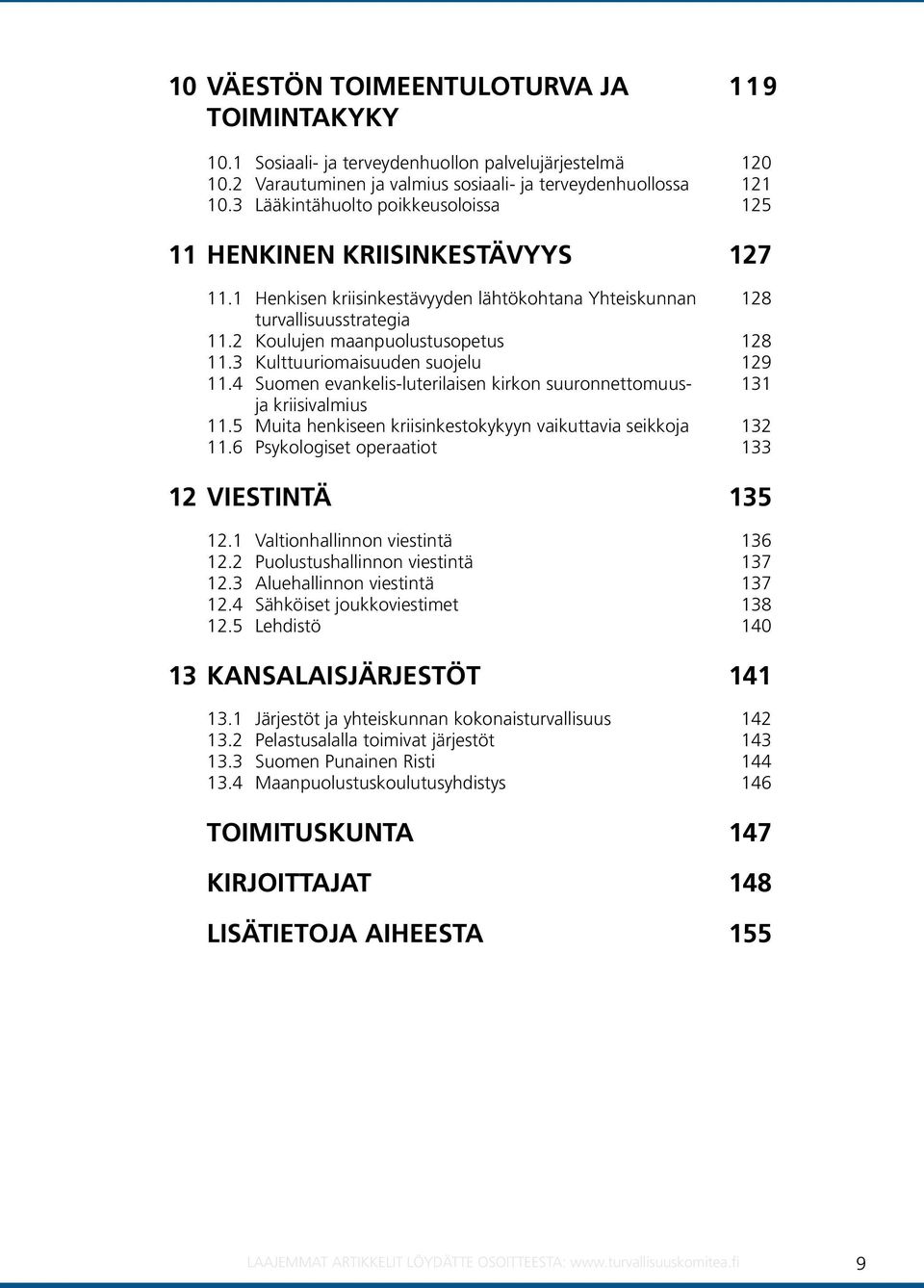 3 Kulttuuriomaisuuden suojelu 129 11.4 Suomen evankelis-luterilaisen kirkon suuronnettomuus- 131 ja kriisivalmius 11.5 Muita henkiseen kriisinkestokykyyn vaikuttavia seikkoja 132 11.