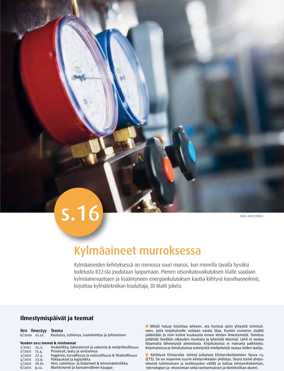 Ilmestymispäivät ja teemat Nro Ilmestyy Teema 6/2010 10.12. Koulutus, tutkimus, tuotekehitys ja johtaminen Vuoden 2011 teemat & miniteemat 1/2011 25.2. Analytiikka, laboratoriot ja valvonta & meijeriteollisuus 2/2011 15.