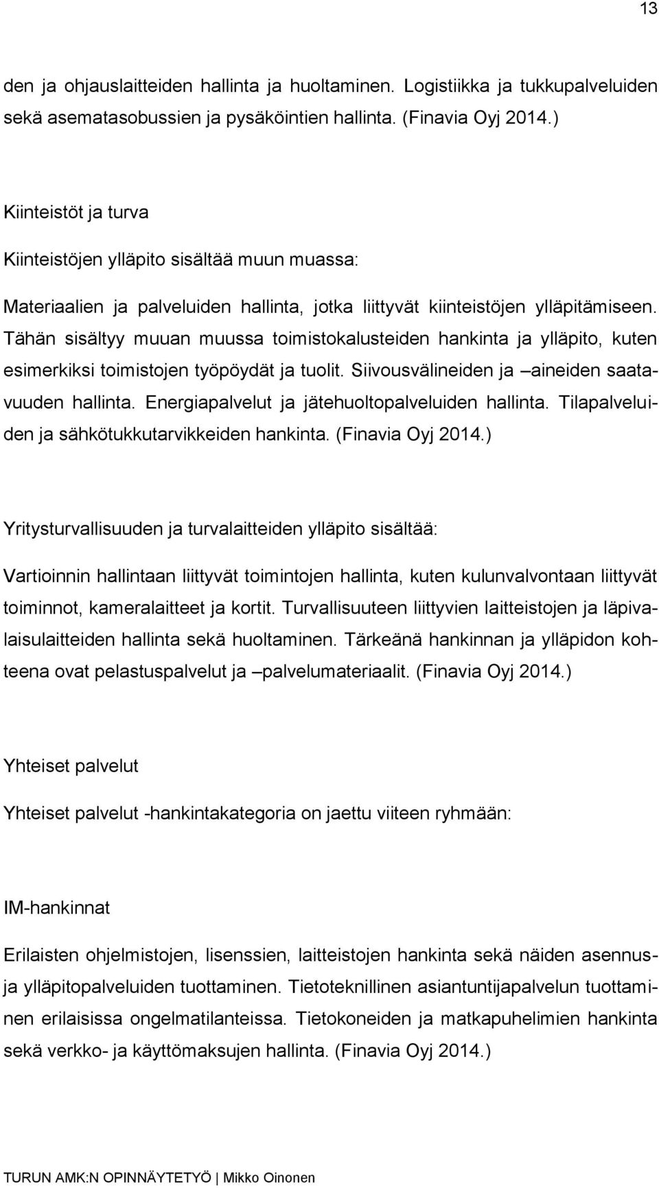 Tähän sisältyy muuan muussa toimistokalusteiden hankinta ja ylläpito, kuten esimerkiksi toimistojen työpöydät ja tuolit. Siivousvälineiden ja aineiden saatavuuden hallinta.