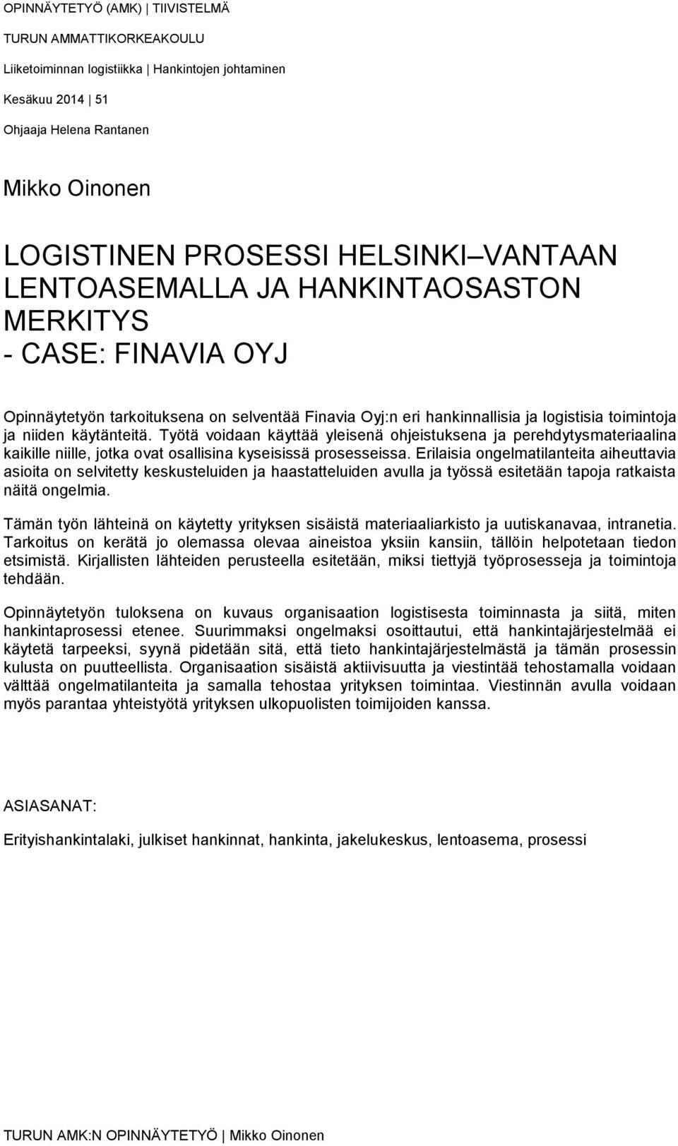 Työtä voidaan käyttää yleisenä ohjeistuksena ja perehdytysmateriaalina kaikille niille, jotka ovat osallisina kyseisissä prosesseissa.