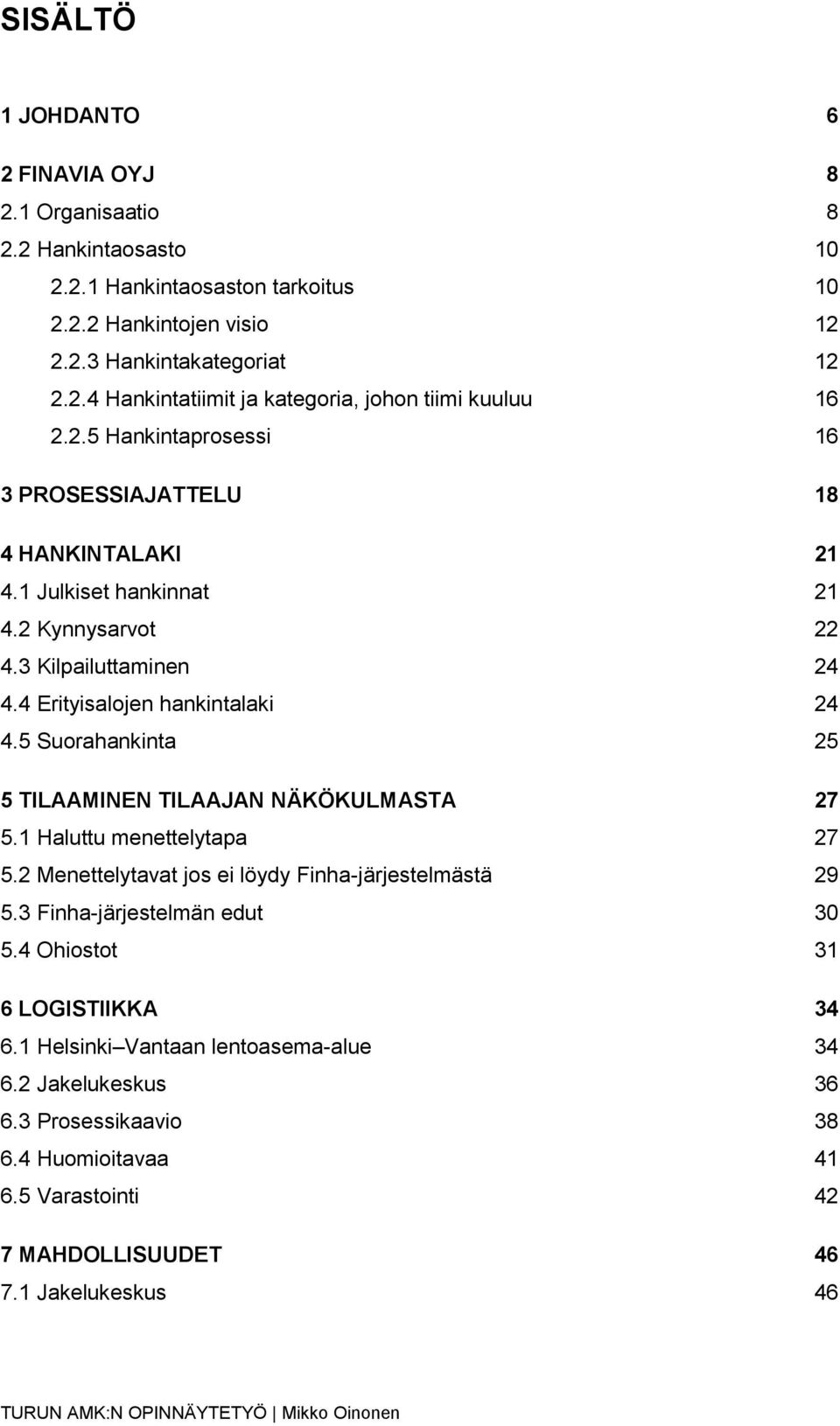 5 Suorahankinta 25 5 TILAAMINEN TILAAJAN NÄKÖKULMASTA 27 5.1 Haluttu menettelytapa 27 5.2 Menettelytavat jos ei löydy Finha-järjestelmästä 29 5.3 Finha-järjestelmän edut 30 5.