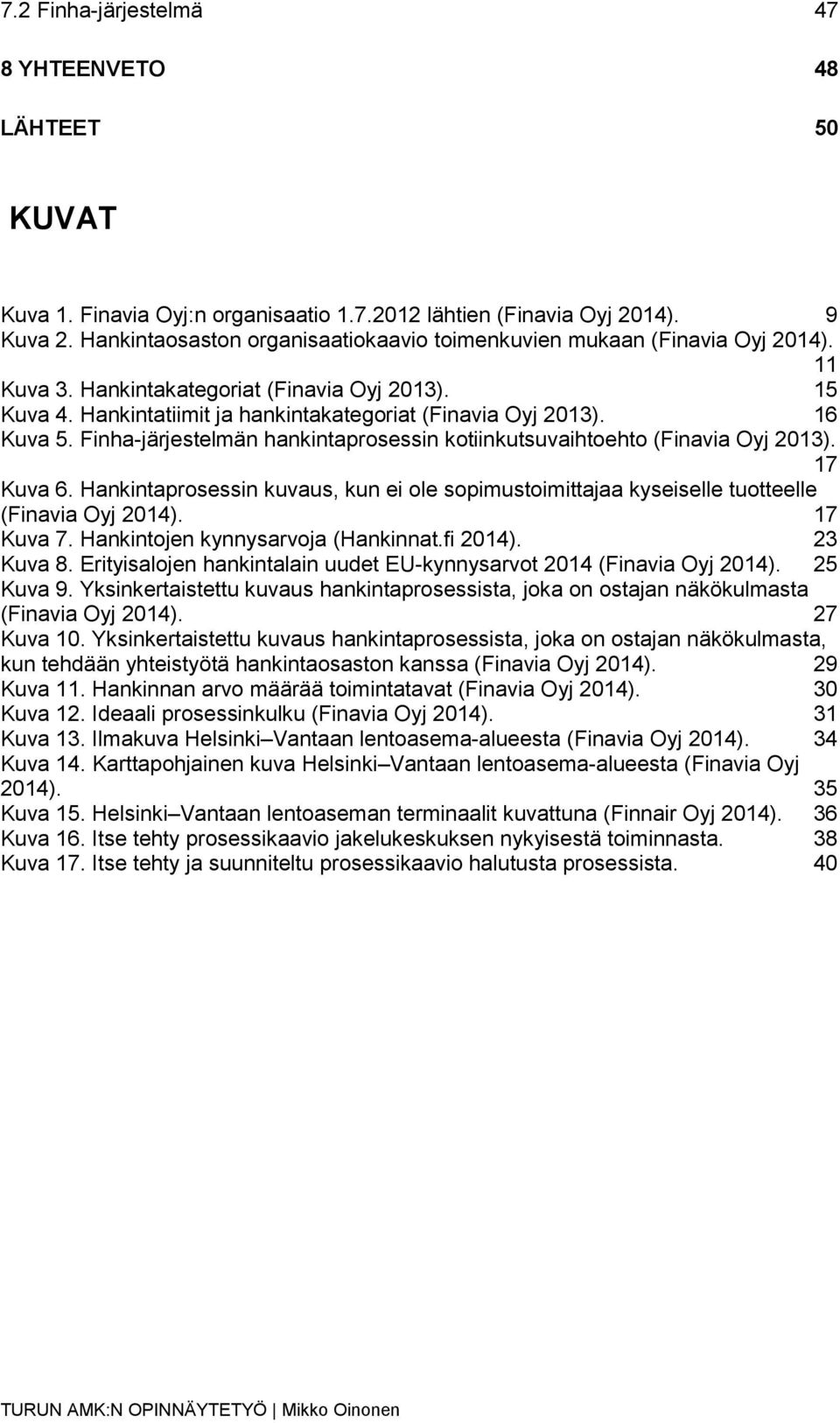 16 Kuva 5. Finha-järjestelmän hankintaprosessin kotiinkutsuvaihtoehto (Finavia Oyj 2013). 17 Kuva 6. Hankintaprosessin kuvaus, kun ei ole sopimustoimittajaa kyseiselle tuotteelle (Finavia Oyj 2014).