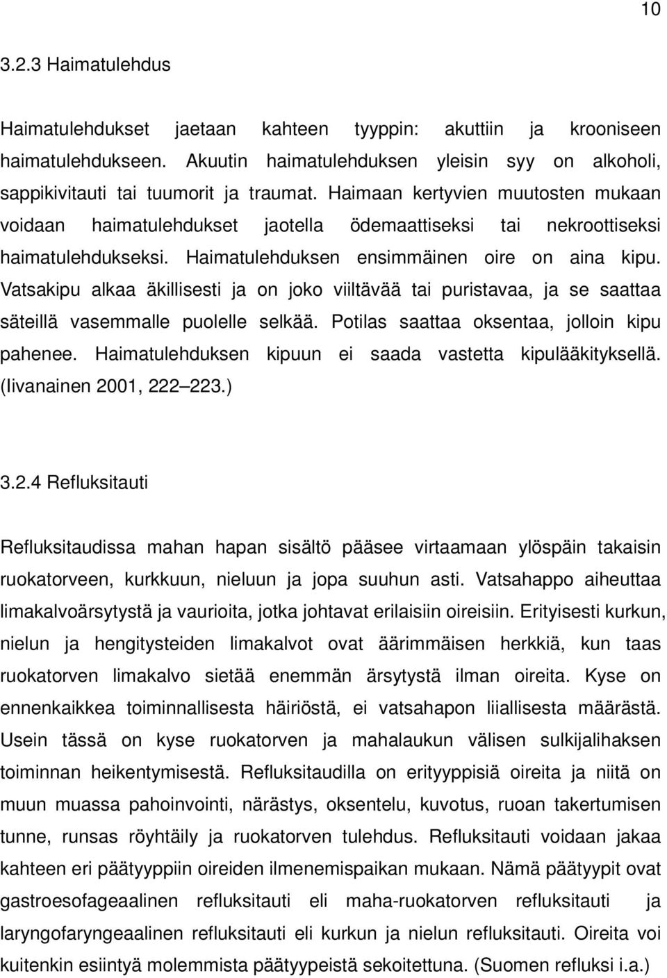 Vatsakipu alkaa äkillisesti ja on joko viiltävää tai puristavaa, ja se saattaa säteillä vasemmalle puolelle selkää. Potilas saattaa oksentaa, jolloin kipu pahenee.