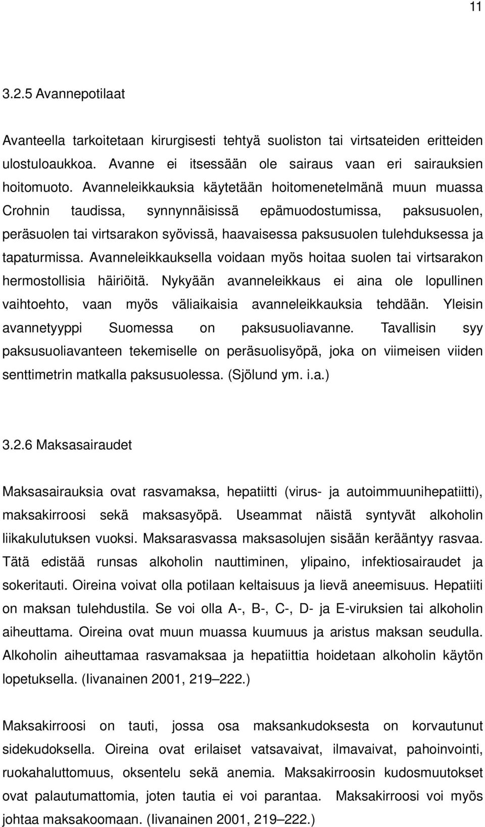 tapaturmissa. Avanneleikkauksella voidaan myös hoitaa suolen tai virtsarakon hermostollisia häiriöitä.