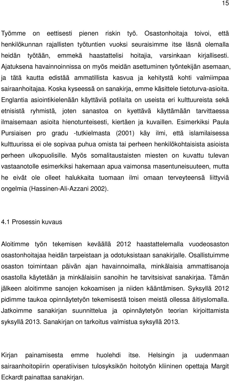 Ajatuksena havainnoinnissa on myös meidän asettuminen työntekijän asemaan, ja tätä kautta edistää ammatillista kasvua ja kehitystä kohti valmiimpaa sairaanhoitajaa.