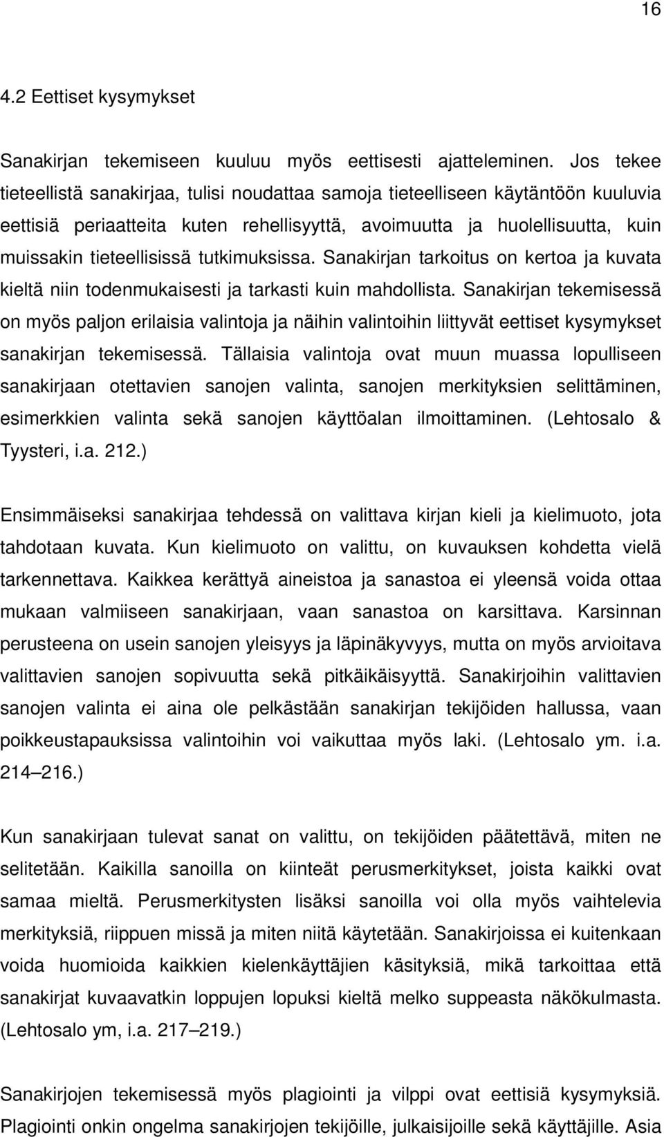 tutkimuksissa. Sanakirjan tarkoitus on kertoa ja kuvata kieltä niin todenmukaisesti ja tarkasti kuin mahdollista.