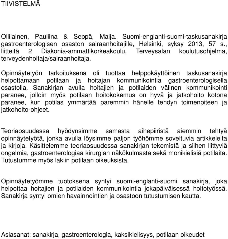 Opinnäytetyön tarkoituksena oli tuottaa helppokäyttöinen taskusanakirja helpottamaan potilaan ja hoitajan kommunikointia gastroenterologisella osastolla.