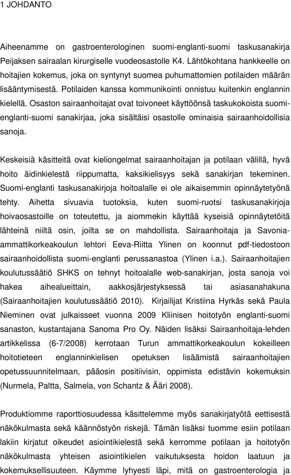 Osaston sairaanhoitajat ovat toivoneet käyttöönsä taskukokoista suomienglanti-suomi sanakirjaa, joka sisältäisi osastolle ominaisia sairaanhoidollisia sanoja.