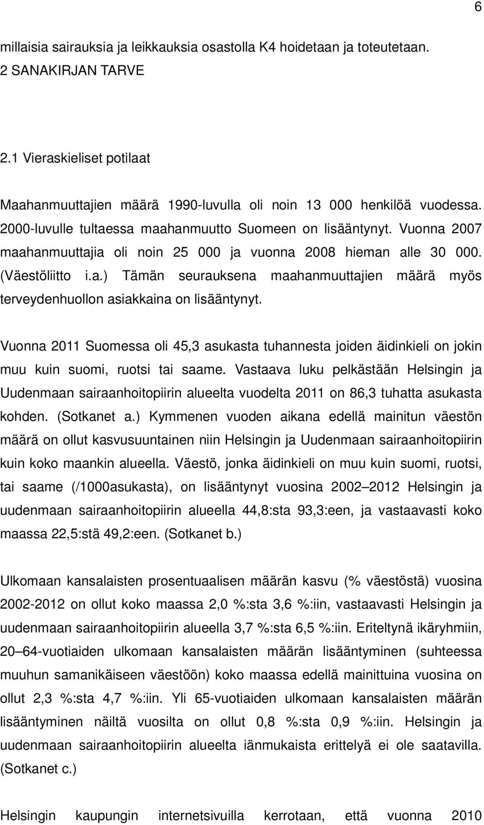 Vuonna 2011 Suomessa oli 45,3 asukasta tuhannesta joiden äidinkieli on jokin muu kuin suomi, ruotsi tai saame.