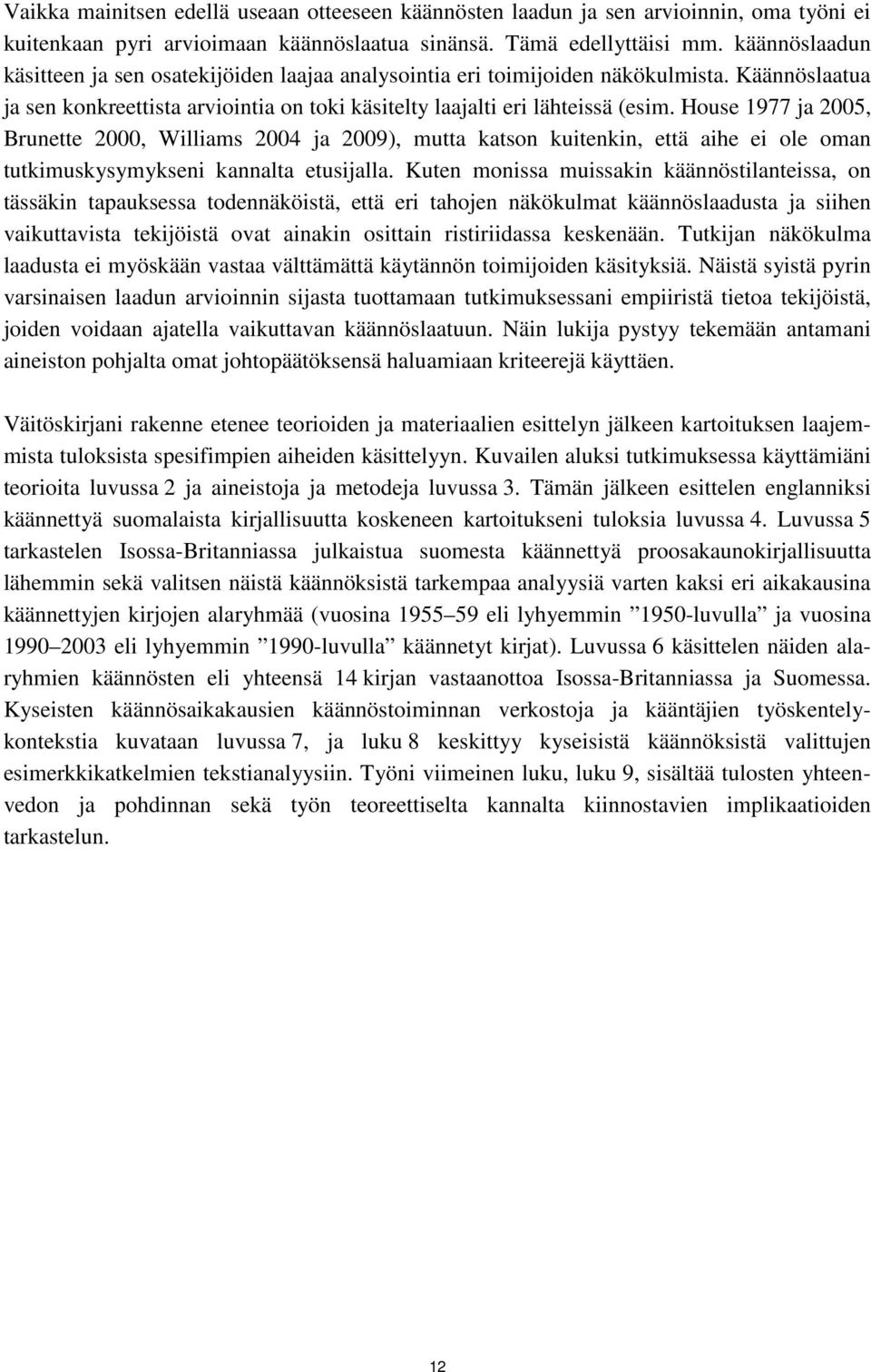 House 1977 ja 2005, Brunette 2000, Williams 2004 ja 2009), mutta katson kuitenkin, että aihe ei ole oman tutkimuskysymykseni kannalta etusijalla.