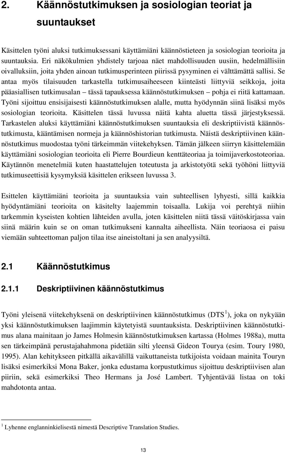 Se antaa myös tilaisuuden tarkastella tutkimusaiheeseen kiinteästi liittyviä seikkoja, joita pääasiallisen tutkimusalan tässä tapauksessa käännöstutkimuksen pohja ei riitä kattamaan.