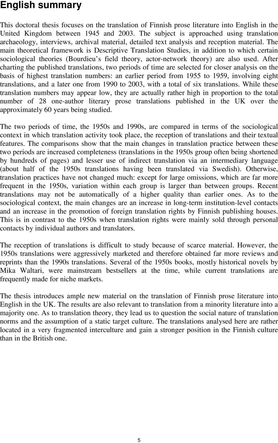 The main theoretical framework is Descriptive Translation Studies, in addition to which certain sociological theories (Bourdieu s field theory, actor-network theory) are also used.