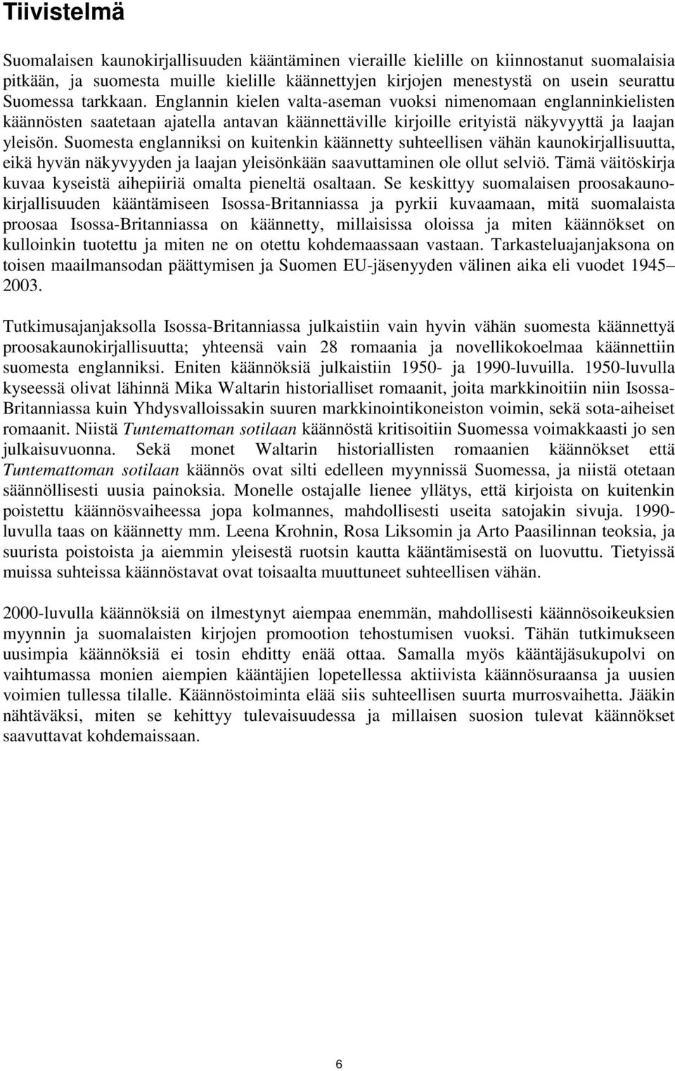 Suomesta englanniksi on kuitenkin käännetty suhteellisen vähän kaunokirjallisuutta, eikä hyvän näkyvyyden ja laajan yleisönkään saavuttaminen ole ollut selviö.