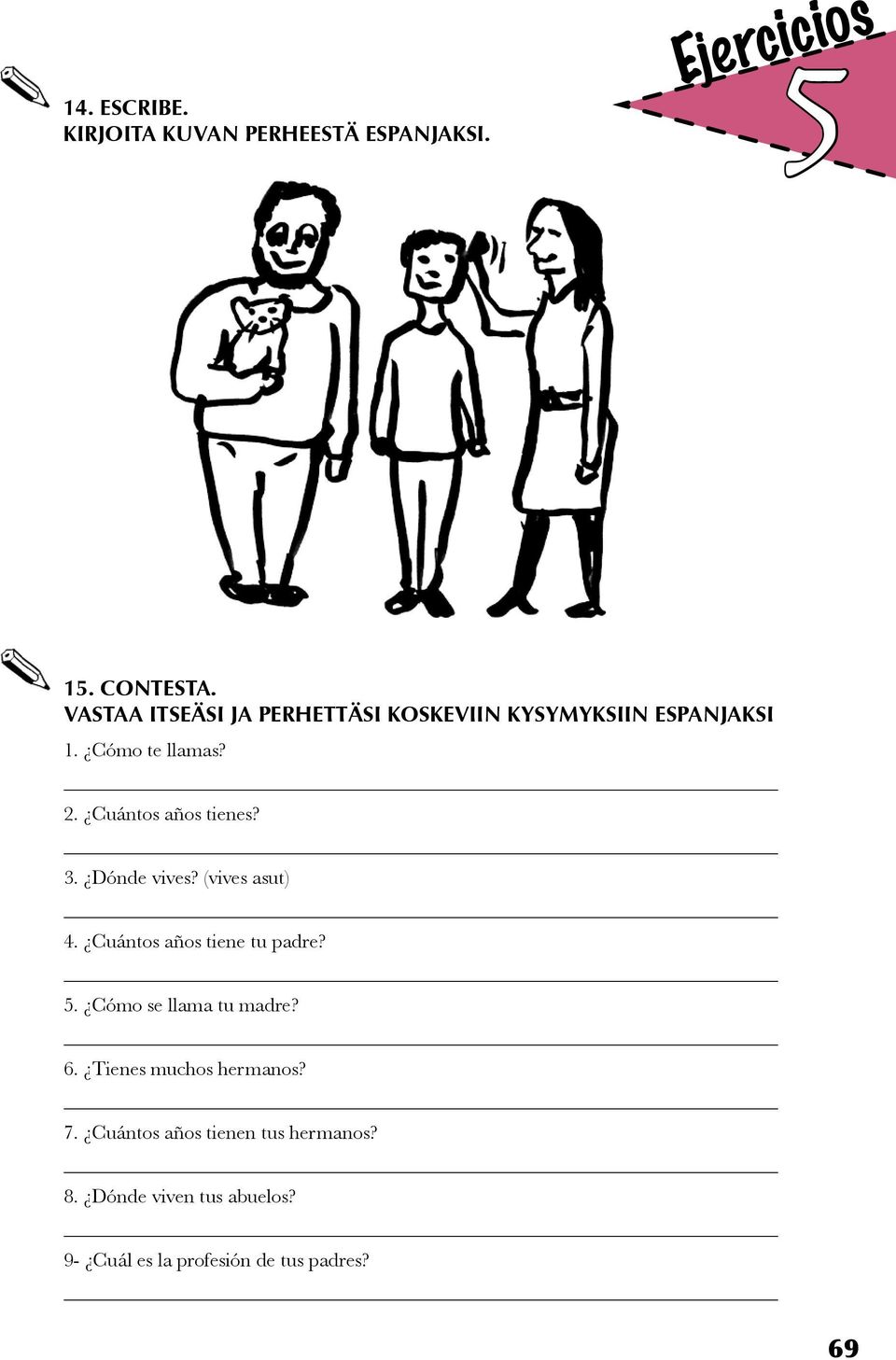 Cuántos años tienes? 3. Dónde vives? (vives asut) 4. Cuántos años tiene tu padre?