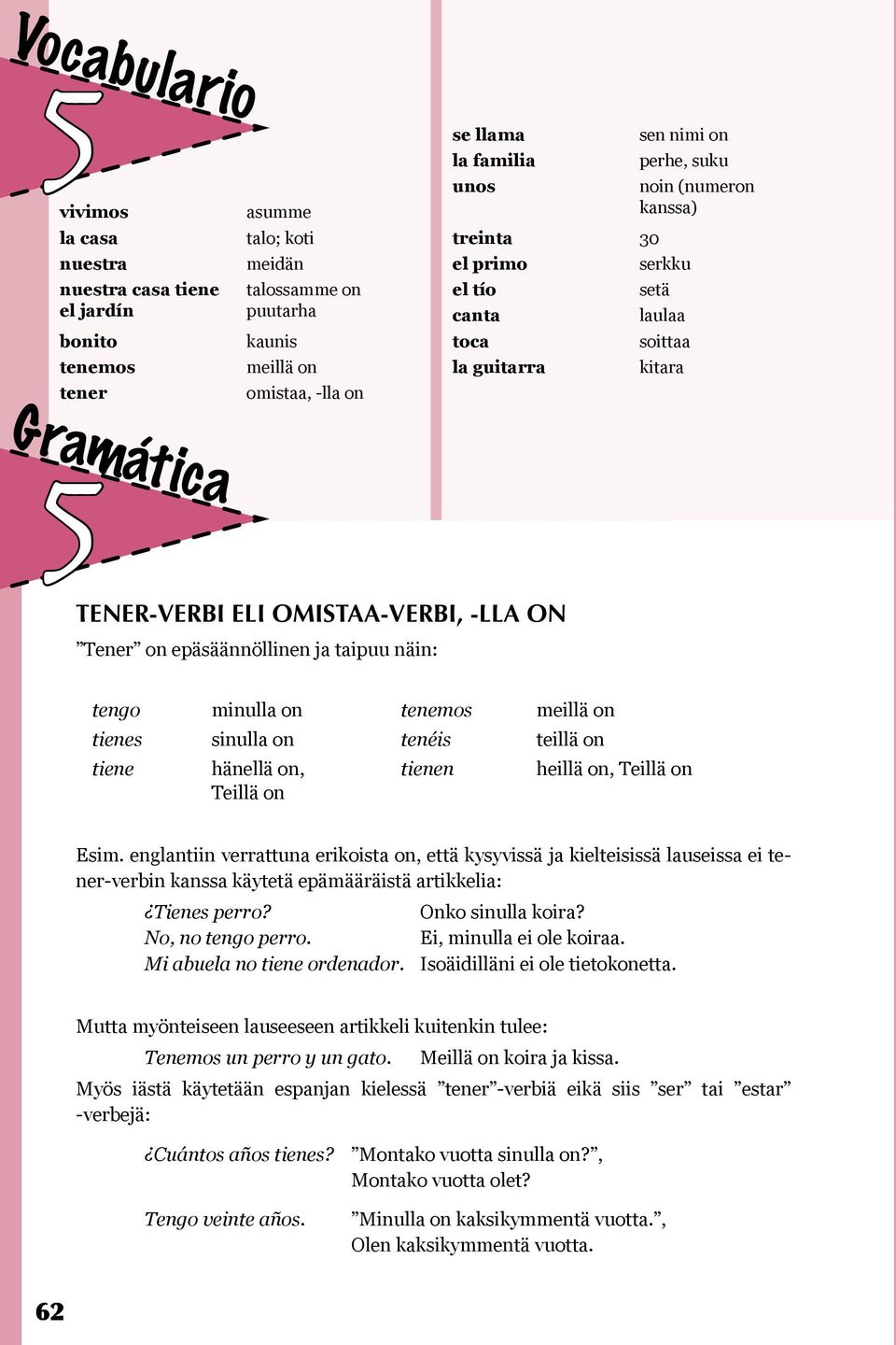 epäsäännöllinen ja taipuu näin: tengo minulla on tenemos meillä on tienes sinulla on tenéis teillä on tiene hänellä on, tienen heillä on, Teillä on Teillä on Esim.