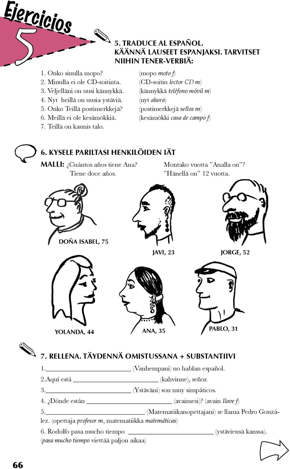 (kesämökki casa de campo f) 7. Teillä on kaunis talo. 6. KYSELE PARILTASI HENKILÖIDEN IÄT MALLI: Cuántos años tiene Ana? Montako vuotta Analla on? Tiene doce años. Hänellä on 12 vuotta.