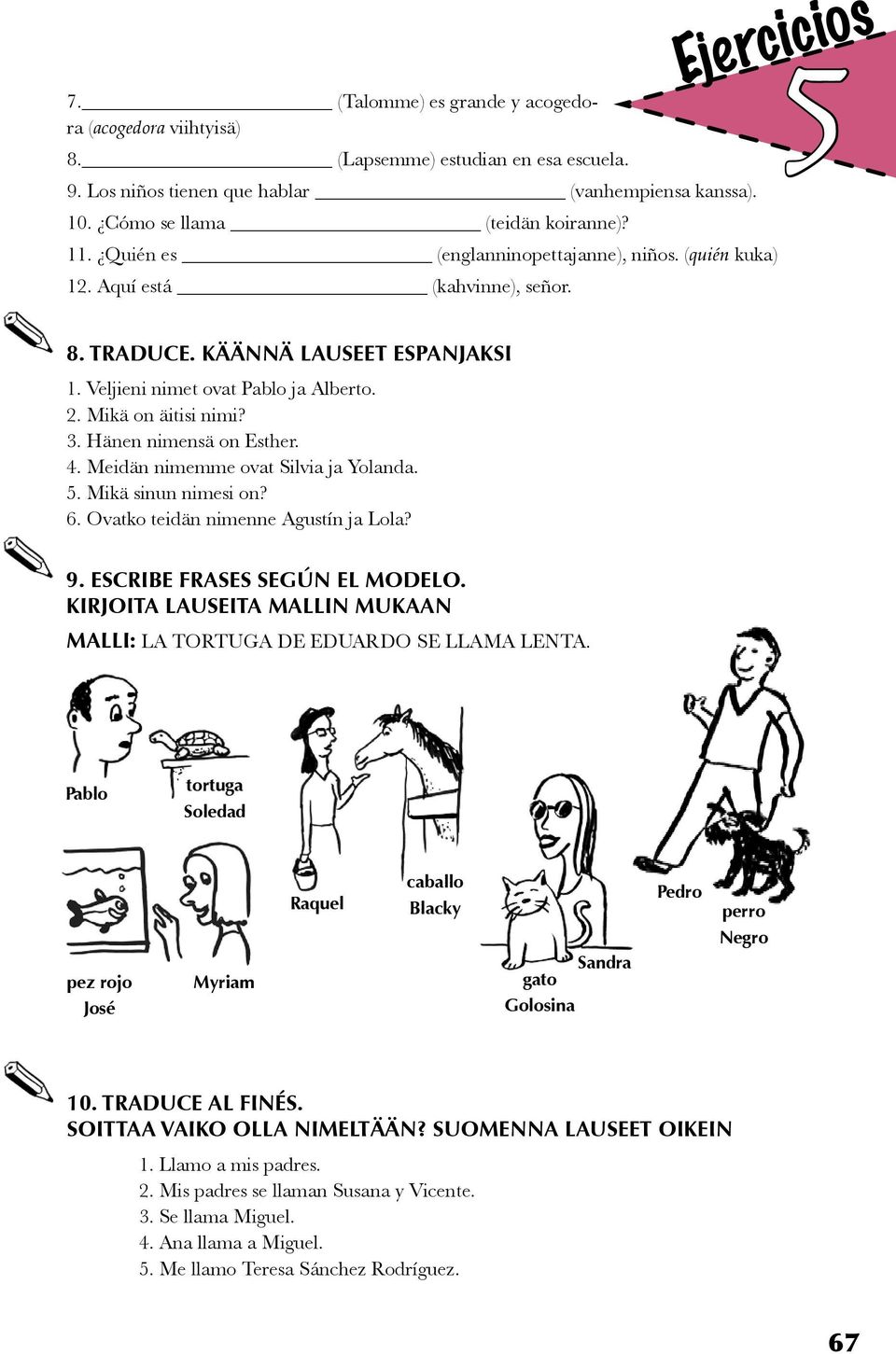3. Hänen nimensä on Esther. 4. Meidän nimemme ovat Silvia ja Yolanda.. Mikä sinun nimesi on? 6. Ovatko teidän nimenne Agustín ja Lola? 9. ESCRIBE FRASES SEGÚN EL MODELO.