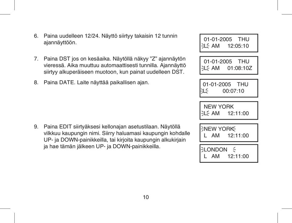 01-01-005 THU L AM 1:05:10 01-01-005 THU L AM 01:08:10Z 01-01-005 THU L 00:07:10 NEW YORK L AM 1:11:00 9. Paina EDIT siirtyäksesi kellonajan asetustilaan.