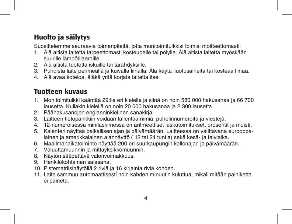 Älä käytä liuotusaineita tai kosteaa liinaa. 4. Älä avaa koteloa, äläkä yritä korjata laitetta itse. Tuotteen kuvaus 1.