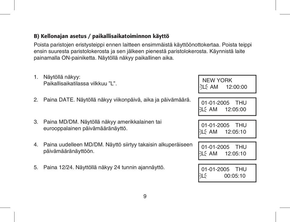 Näytöllä näkyy: Paikallisaikatilassa vilkkuu L.. Paina DATE. Näytöllä näkyy viikonpäivä, aika ja päivämäärä.. Paina MD/DM.