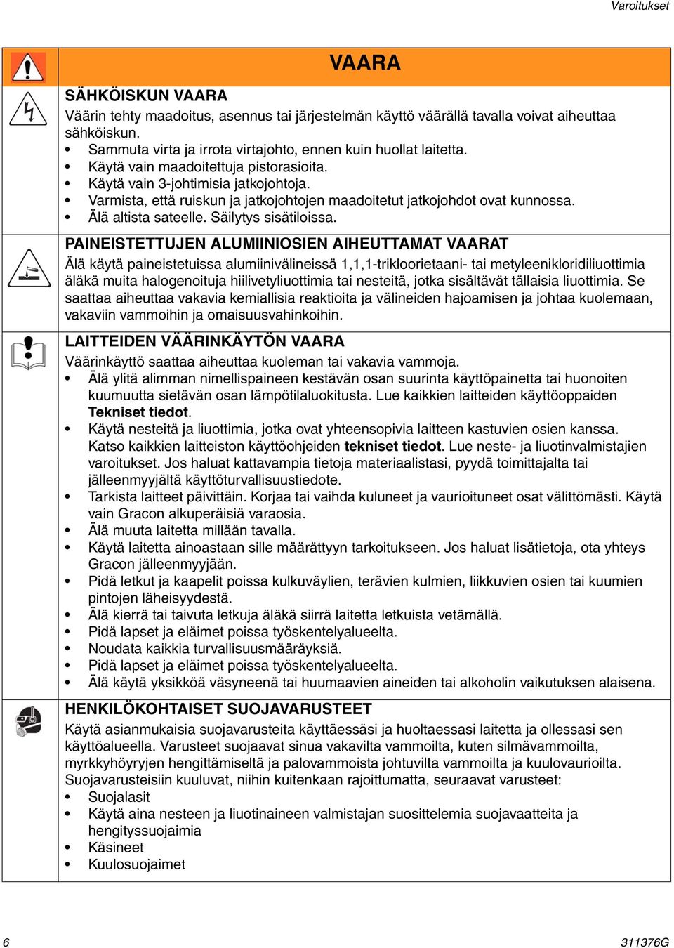 Varmista, että ruiskun ja jatkojohtojen maadoitetut jatkojohdot ovat kunnossa. Älä altista sateelle. Säilytys sisätiloissa.