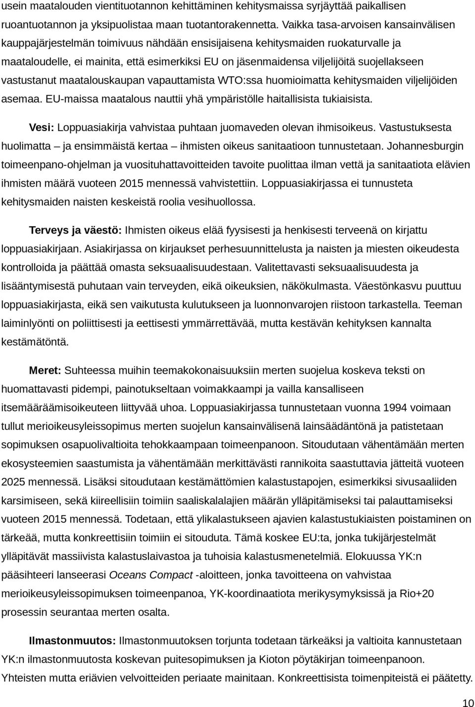 suojellakseen vastustanut maatalouskaupan vapauttamista WTO:ssa huomioimatta kehitysmaiden viljelijöiden asemaa. EU-maissa maatalous nauttii yhä ympäristölle haitallisista tukiaisista.