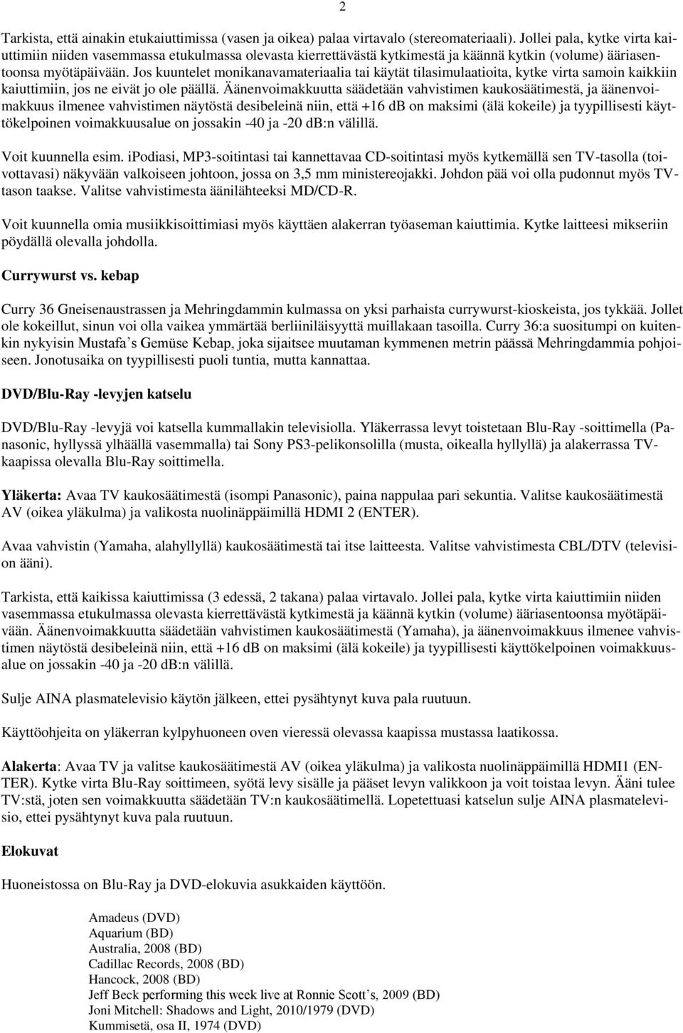 Jos kuuntelet monikanavamateriaalia tai käytät tilasimulaatioita, kytke virta samoin kaikkiin kaiuttimiin, jos ne eivät jo ole päällä.