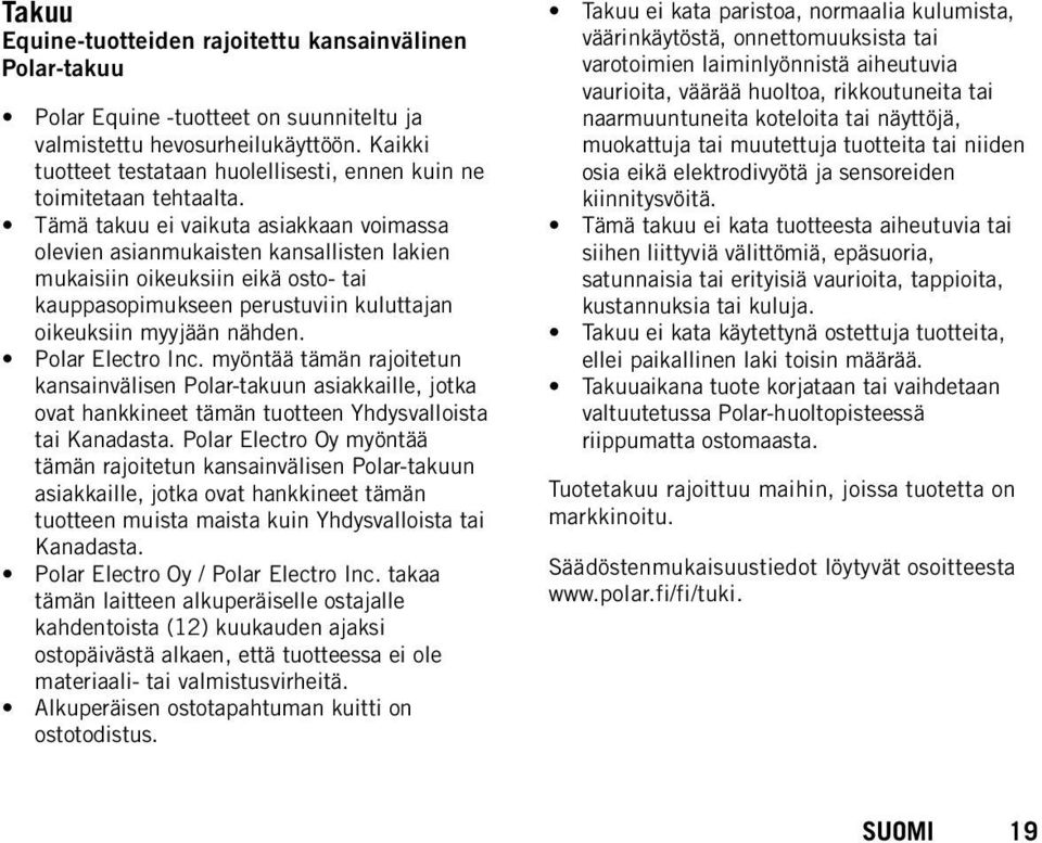 Tämä takuu ei vaikuta asiakkaan voimassa olevien asianmukaisten kansallisten lakien mukaisiin oikeuksiin eikä osto- tai kauppasopimukseen perustuviin kuluttajan oikeuksiin myyjään nähden.