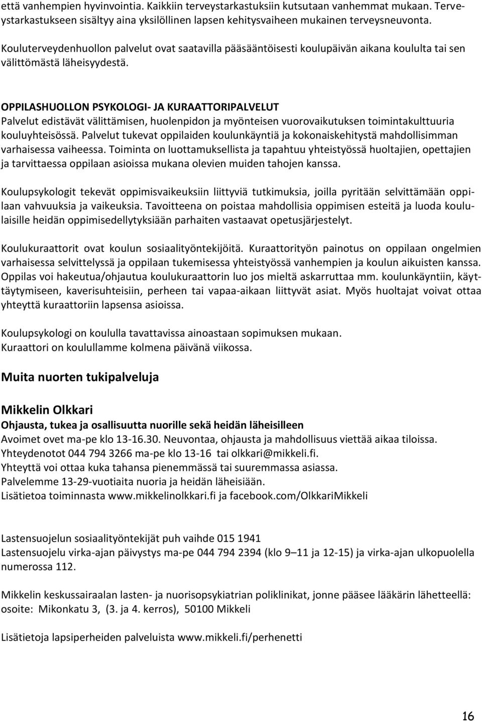 OPPILASHUOLLON PSYKOLOGI- JA KURAATTORIPALVELUT Palvelut edistävät välittämisen, huolenpidon ja myönteisen vuorovaikutuksen toimintakulttuuria kouluyhteisössä.