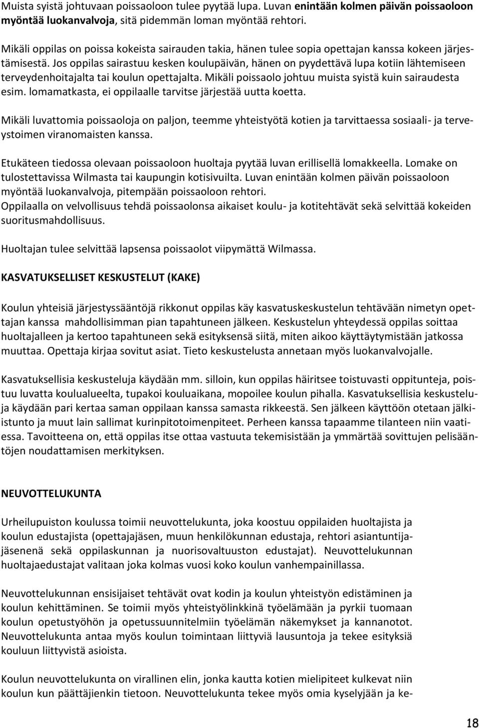 Jos oppilas sairastuu kesken koulupäivän, hänen on pyydettävä lupa kotiin lähtemiseen terveydenhoitajalta tai koulun opettajalta. Mikäli poissaolo johtuu muista syistä kuin sairaudesta esim.