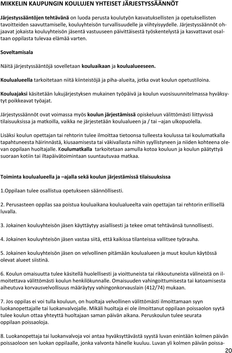 Soveltamisala Näitä järjestyssääntöjä sovelletaan kouluaikaan ja koulualueeseen. Koulualueella tarkoitetaan niitä kiinteistöjä ja piha-alueita, jotka ovat koulun opetustiloina.