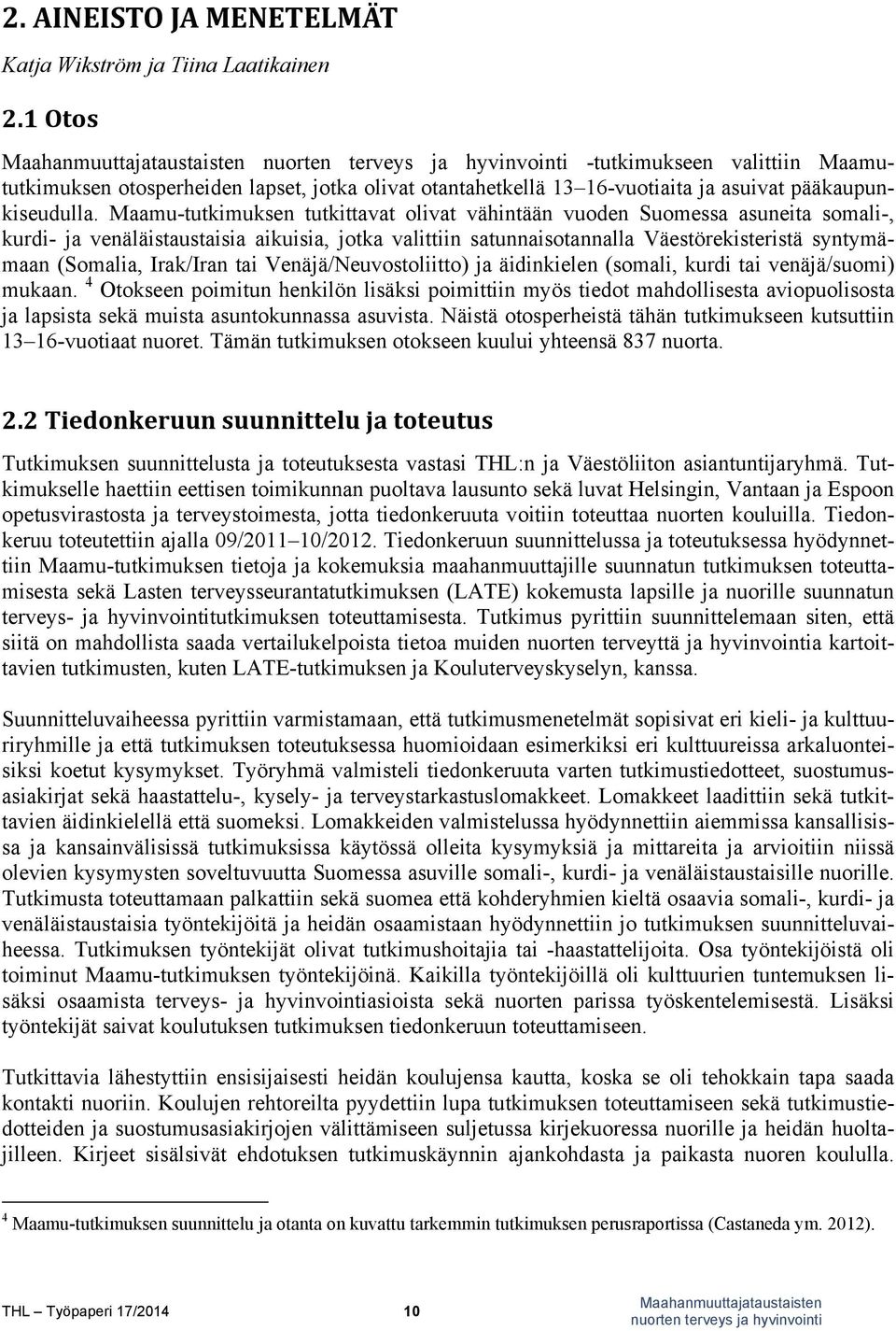 Maamu-tutkimuksen tutkittavat olivat vähintään vuoden Suomessa asuneita somali-, kurdi- ja venäläistaustaisia aikuisia, jotka valittiin satunnaisotannalla Väestörekisteristä syntymämaan (Somalia,