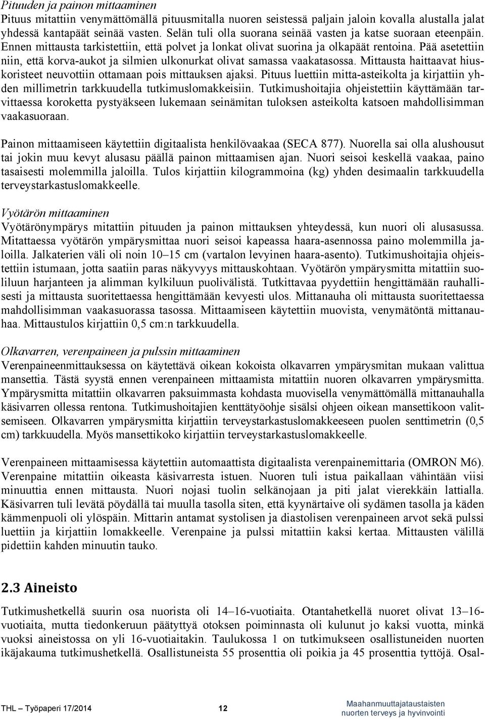 Pää asetettiin niin, että korva-aukot ja silmien ulkonurkat olivat samassa vaakatasossa. Mittausta haittaavat hiuskoristeet neuvottiin ottamaan pois mittauksen ajaksi.