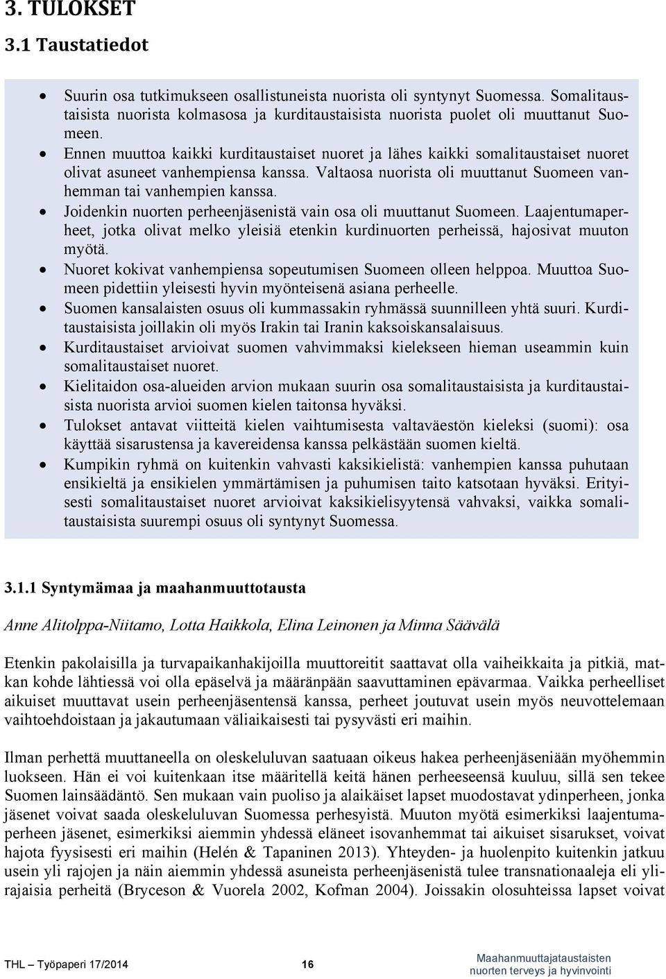 Joidenkin nuorten perheenjäsenistä vain osa oli muuttanut Suomeen. Laajentumaperheet, jotka olivat melko yleisiä etenkin kurdinuorten perheissä, hajosivat muuton myötä.