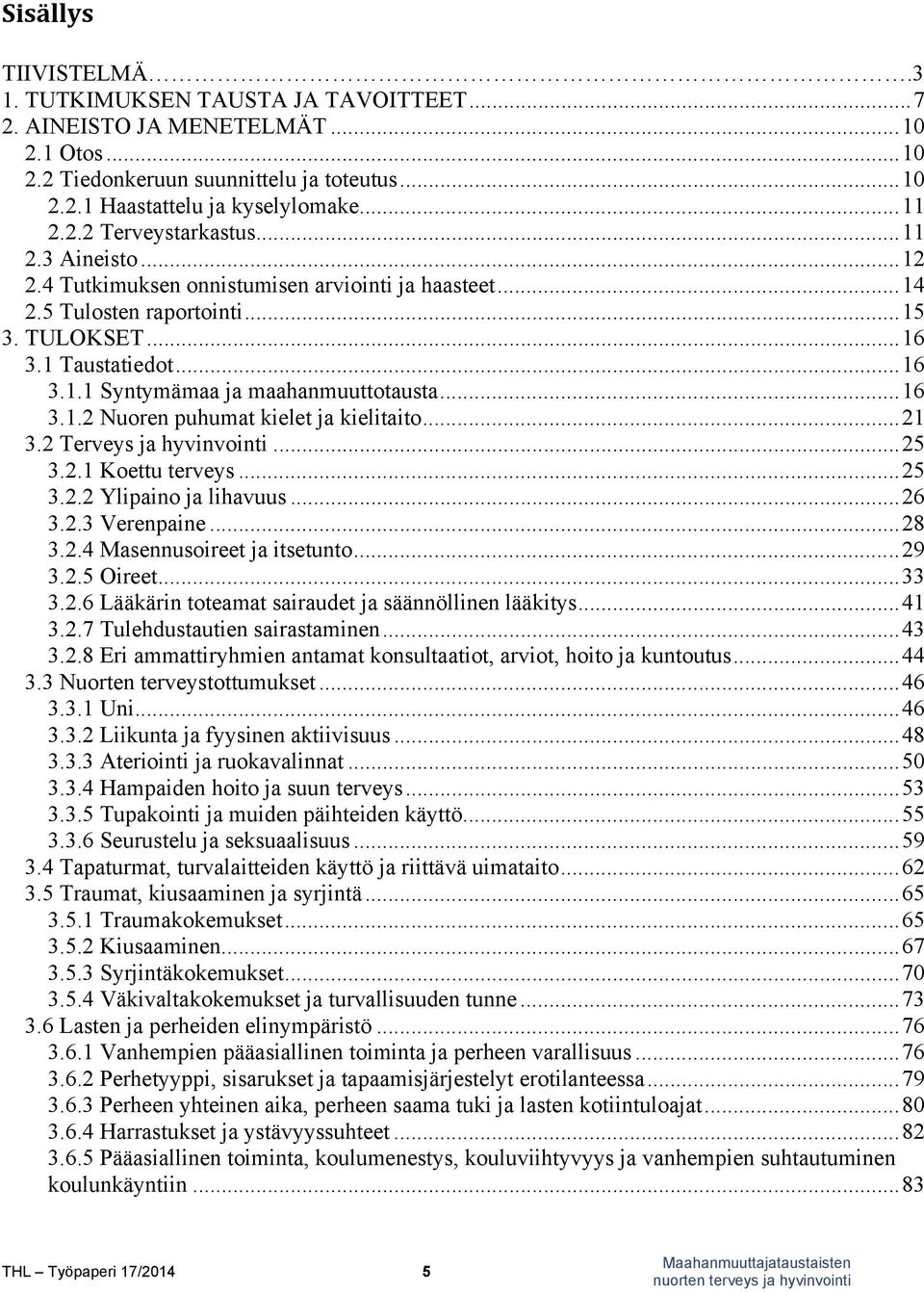 .. 16 3.1.2 Nuoren puhumat kielet ja kielitaito... 21 3.2 Terveys ja hyvinvointi... 25 3.2.1 Koettu terveys... 25 3.2.2 Ylipaino ja lihavuus... 26 3.2.3 Verenpaine... 28 3.2.4 Masennusoireet ja itsetunto.