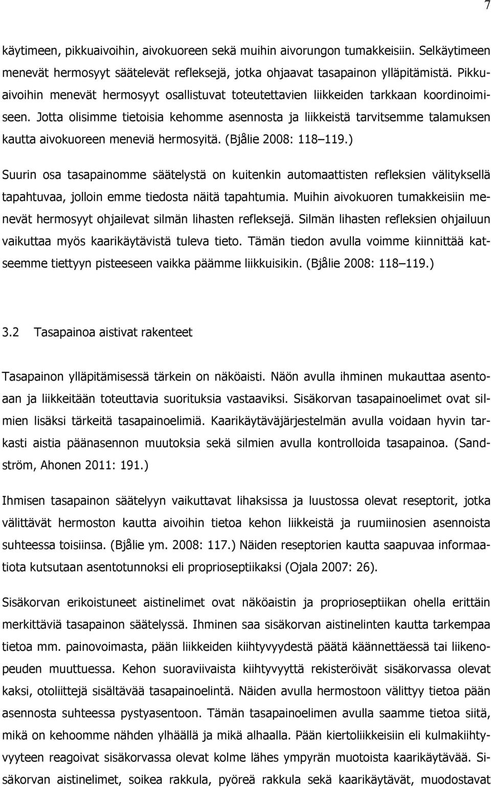 Jotta olisimme tietoisia kehomme asennosta ja liikkeistä tarvitsemme talamuksen kautta aivokuoreen meneviä hermosyitä. (Bjålie 2008: 118 119.